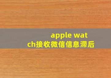 apple watch接收微信信息滞后