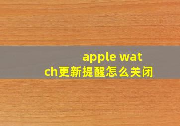 apple watch更新提醒怎么关闭