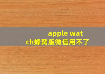 apple watch蜂窝版微信用不了