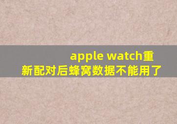 apple watch重新配对后蜂窝数据不能用了