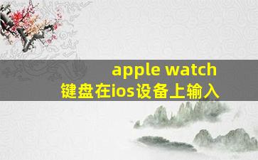 apple watch键盘在ios设备上输入