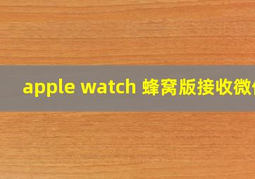 apple watch 蜂窝版接收微信