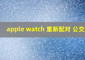 apple watch 重新配对 公交卡