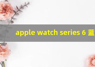 apple watch series 6 蓝牙