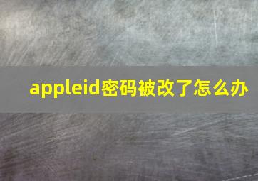 appleid密码被改了怎么办