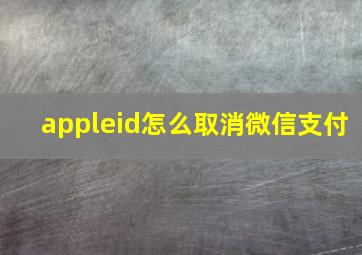 appleid怎么取消微信支付