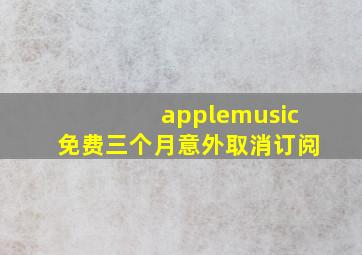 applemusic免费三个月意外取消订阅