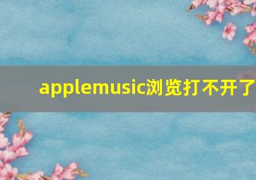 applemusic浏览打不开了