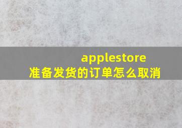 applestore准备发货的订单怎么取消