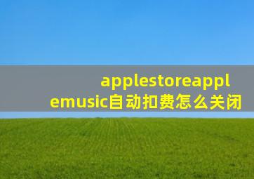 applestoreapplemusic自动扣费怎么关闭