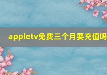 appletv免费三个月要充值吗