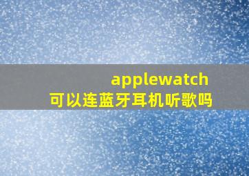 applewatch可以连蓝牙耳机听歌吗