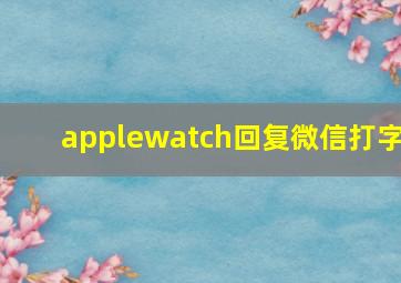 applewatch回复微信打字