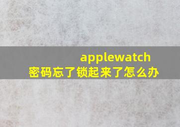 applewatch密码忘了锁起来了怎么办