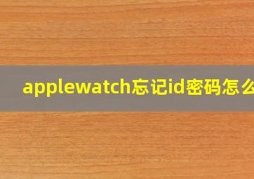 applewatch忘记id密码怎么办