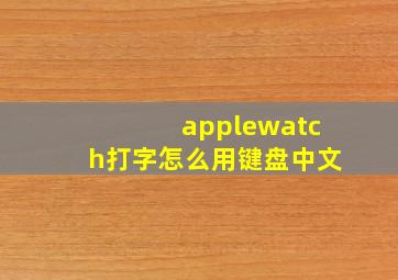 applewatch打字怎么用键盘中文