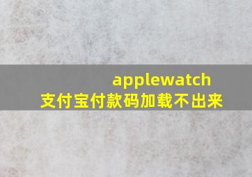 applewatch支付宝付款码加载不出来