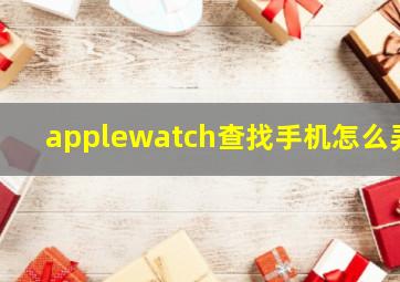 applewatch查找手机怎么弄