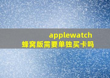 applewatch蜂窝版需要单独买卡吗