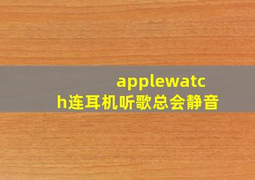 applewatch连耳机听歌总会静音