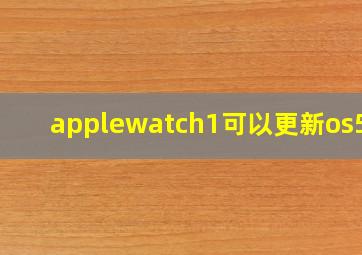 applewatch1可以更新os5吗