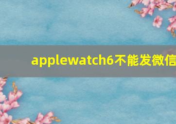 applewatch6不能发微信