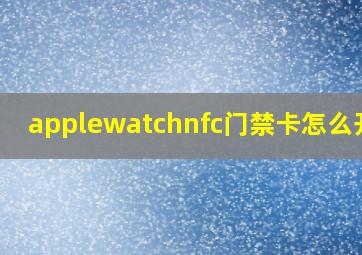 applewatchnfc门禁卡怎么开启