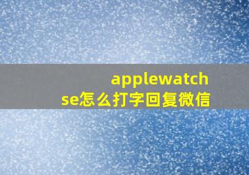 applewatchse怎么打字回复微信