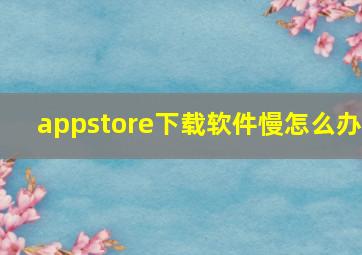 appstore下载软件慢怎么办