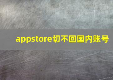 appstore切不回国内账号