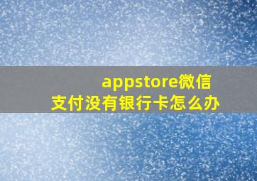 appstore微信支付没有银行卡怎么办