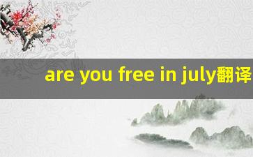 are you free in july翻译