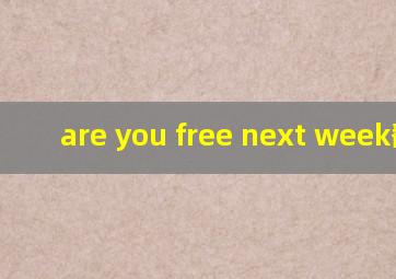 are you free next week翻译