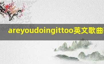 areyoudoingittoo英文歌曲歌词