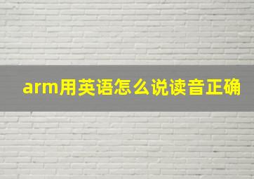 arm用英语怎么说读音正确