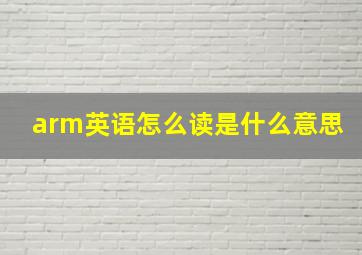 arm英语怎么读是什么意思