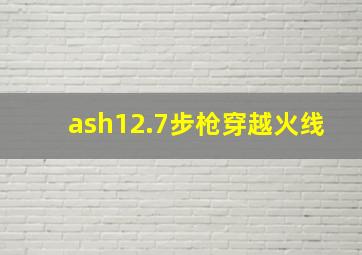 ash12.7步枪穿越火线