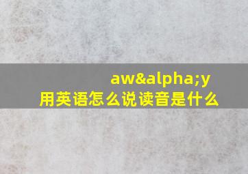 awαy用英语怎么说读音是什么