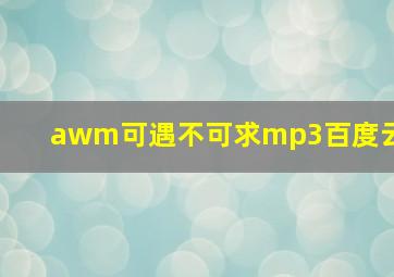 awm可遇不可求mp3百度云