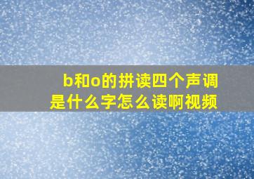 b和o的拼读四个声调是什么字怎么读啊视频