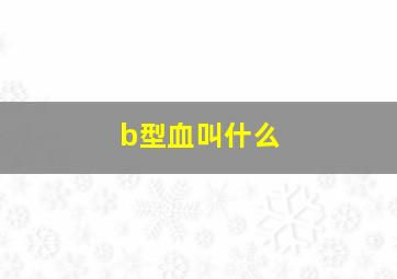 b型血叫什么