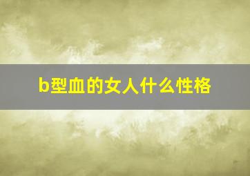 b型血的女人什么性格