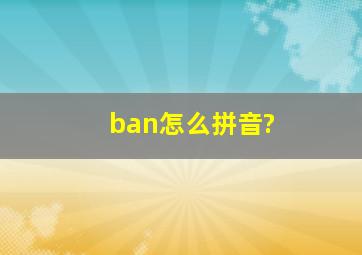 ban怎么拼音?