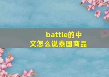 battle的中文怎么说泰国商品