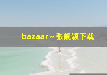 bazaar～张靓颖下载