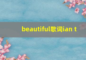 beautiful歌词ian t