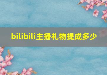 bilibili主播礼物提成多少