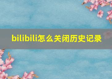 bilibili怎么关闭历史记录