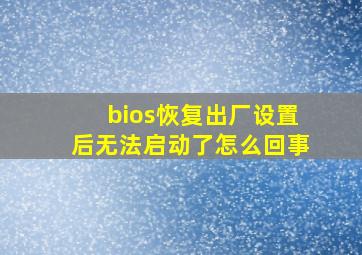 bios恢复出厂设置后无法启动了怎么回事