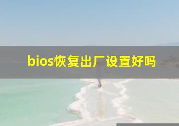 bios恢复出厂设置好吗